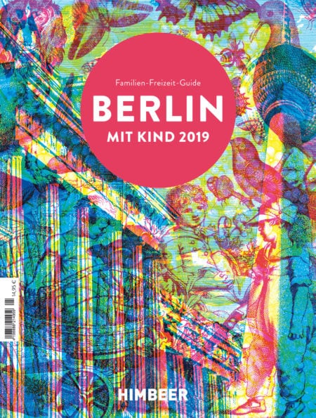 BERLIN MIT KIND 2019: Der Familien-Freizeit-Guide für Leute mit Kindern in Berlin: Die besten Orte, Freizeitaktivitäten und Tipps für Familien // HIMBEER