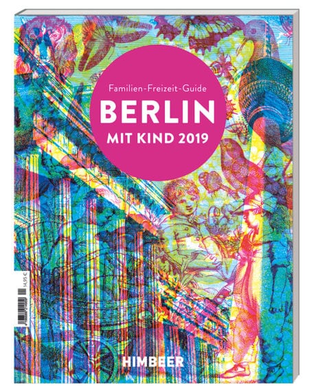 BERLIN MIT KIND 2019: Der Familien-Freizeit-Guide für Leute mit Kindern in Berlin: Die besten Orte, Freizeitaktivitäten und Tipps für Familien // HIMBEER